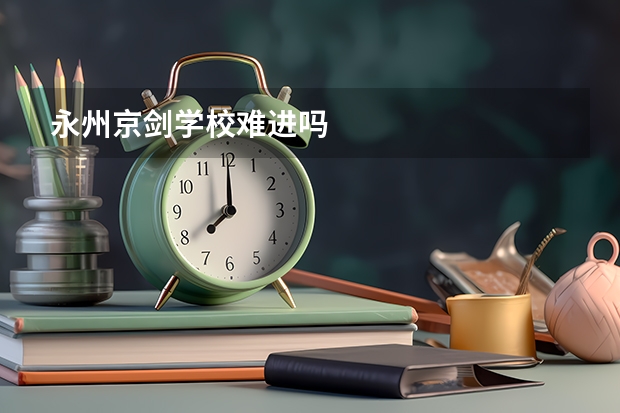 永州京剑学校难进吗