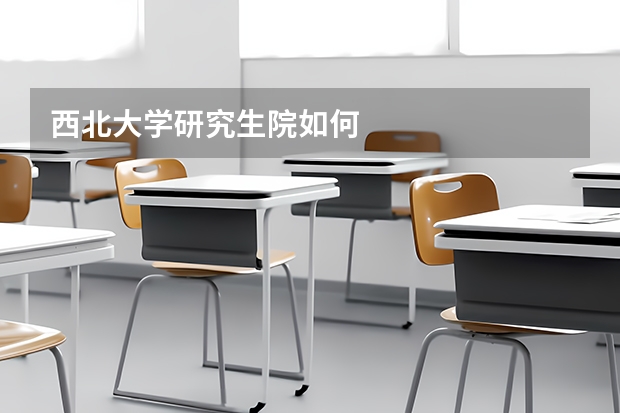 西北大学研究生院如何