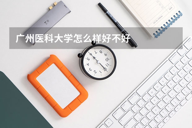 广州医科大学怎么样好不好