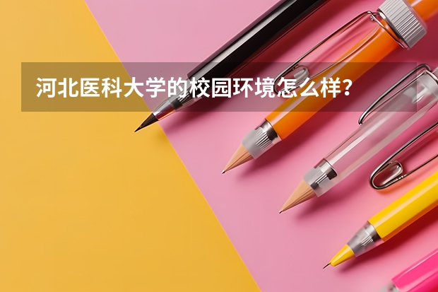 河北医科大学的校园环境怎么样？