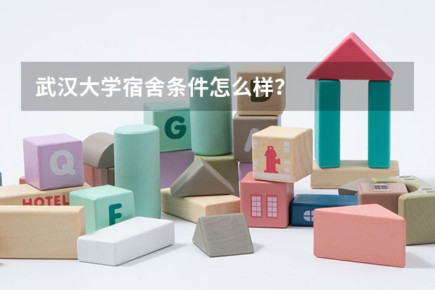 武汉大学宿舍条件怎么样？