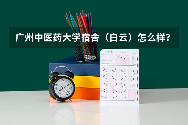 广州中医药大学宿舍（白云）怎么样？好不好？值不值得买？