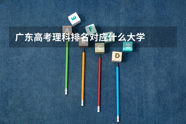 广东高考理科排名对应什么大学