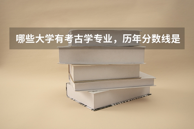 哪些大学有考古学专业，历年分数线是多少？