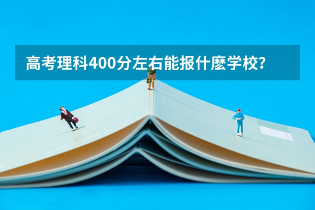高考理科400分左右能报什麽学校？什么专业好就业？