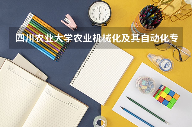 四川农业大学农业机械化及其自动化专业主要课程有什么？