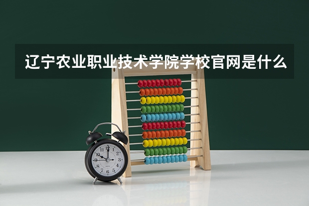 辽宁农业职业技术学院学校官网是什么地址 辽宁农业职业技术学院简介