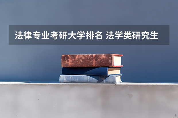 法律专业考研大学排名 法学类研究生学校排名