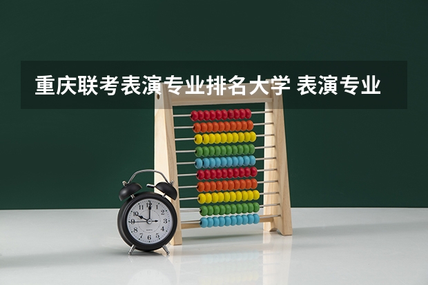 重庆联考表演专业排名大学 表演专业学校排名