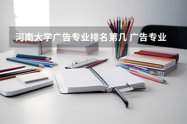 河南大学广告专业排名第几 广告专业的大学？