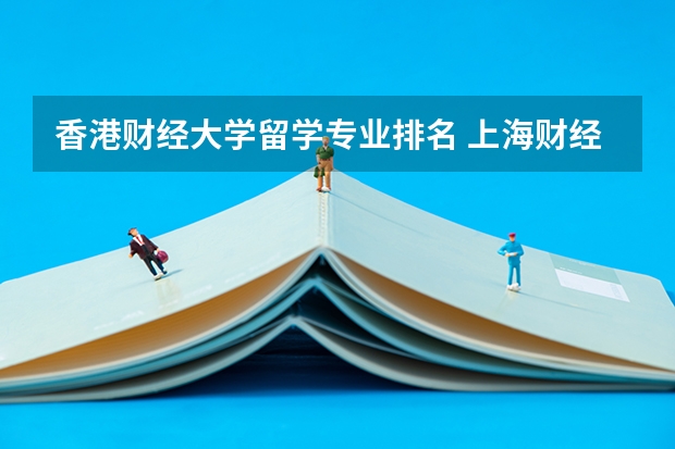 香港财经大学留学专业排名 上海财经大学浙江学院的环境怎么样？