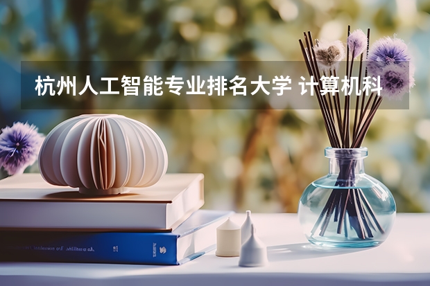 杭州人工智能专业排名大学 计算机科学与技术专业排名