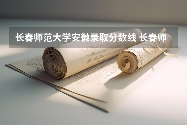 长春师范大学安徽录取分数线 长春师范大学安徽招生人数