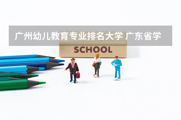 广州幼儿教育专业排名大学 广东省学前教育大专学校排名