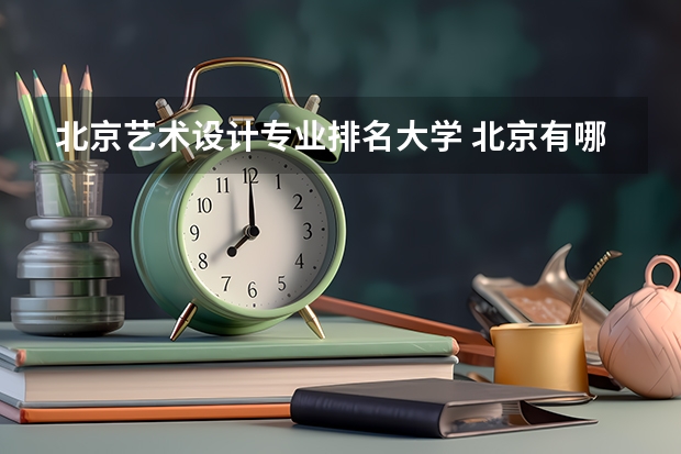 北京艺术设计专业排名大学 北京有哪些本科的艺术类院校？