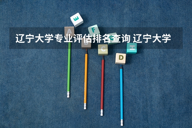 辽宁大学专业评估排名查询 辽宁大学院校排名