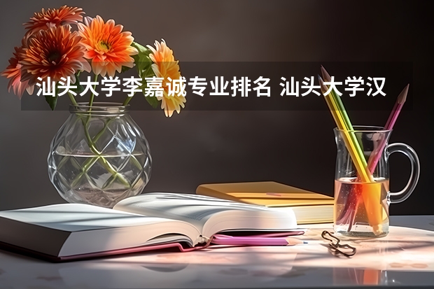 汕头大学李嘉诚专业排名 汕头大学汉语言文学专业排名