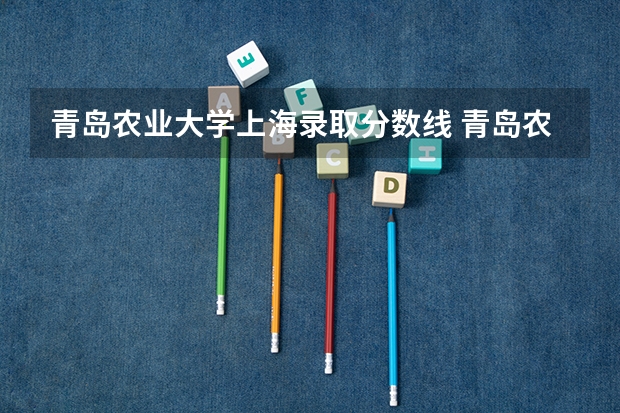 青岛农业大学上海录取分数线 青岛农业大学上海招生人数