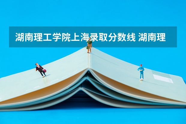 湖南理工学院上海录取分数线 湖南理工学院上海招生人数