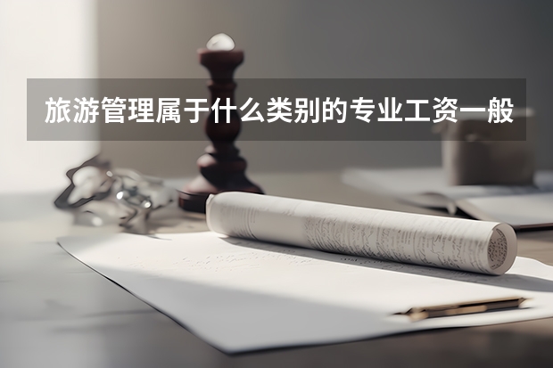 旅游管理属于什么类别的专业工资一般多少？旅游管理大学排名？