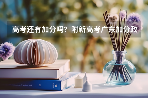 高考还有加分吗？附新高考广东加分政策（加分对象及分值）