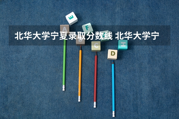 北华大学宁夏录取分数线 北华大学宁夏招生人数