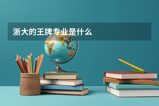 浙大的王牌专业是什么